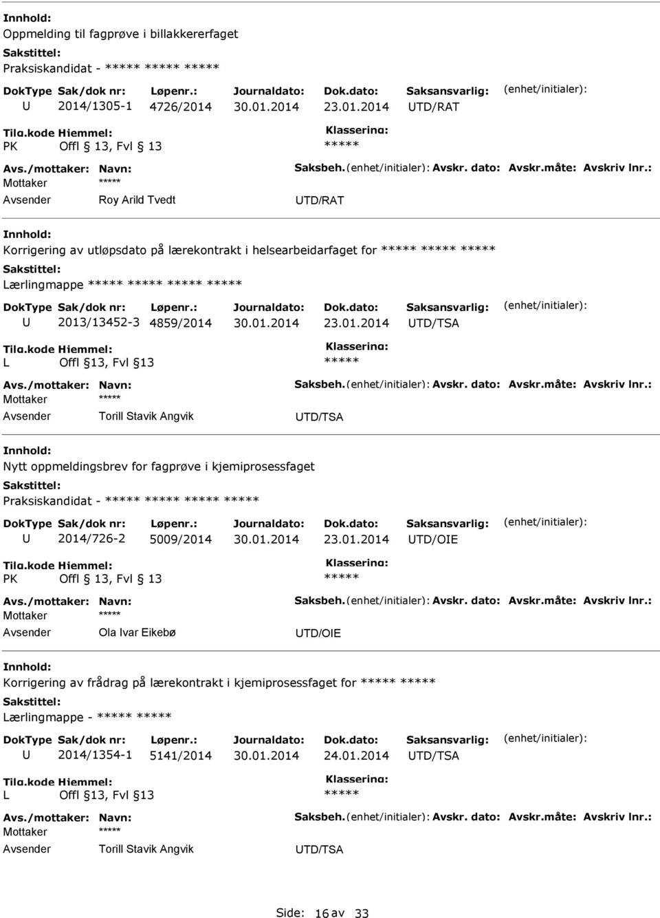 dato: Avskr.måte: Avskriv lnr.: Mottaker Torill Stavik Angvik TD/TSA Nytt oppmeldingsbrev for fagprøve i kjemiprosessfaget Praksiskandidat - 2014/726-2 5009/2014 23.01.2014 TD/OE PK Offl 13, Fvl 13 Avs.