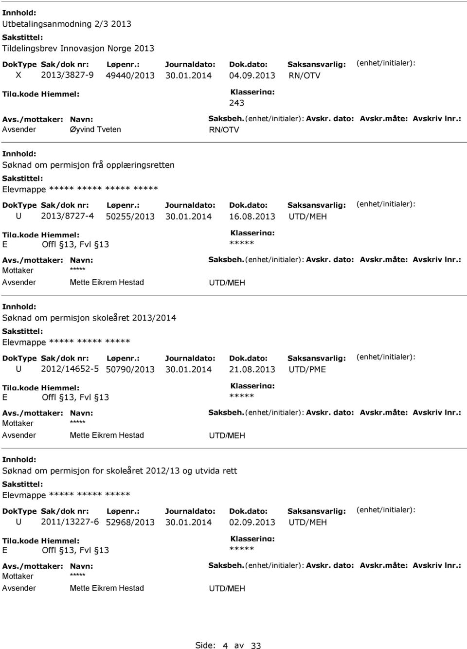 : Mottaker Mette Eikrem Hestad TD/MEH Søknad om permisjon skoleåret 2013/2014 Elevmappe 2012/14652-5 50790/2013 21.08.2013 TD/PME E Avs./mottaker: Navn: Saksbeh. Avskr. dato: Avskr.måte: Avskriv lnr.