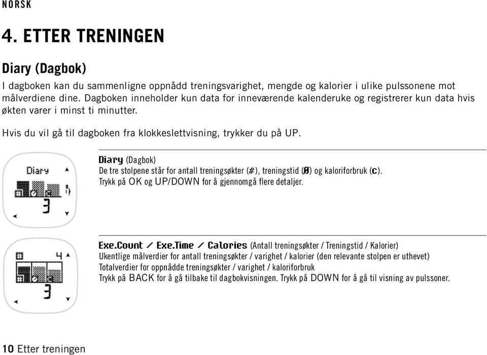 Diary (Dagbok) De tre stolpene står for antall treningsøkter (#), treningstid (Ø) og kaloriforbruk (c). Trykk på OK og UP/DOWN for å gjennomgå flere detaljer. Exe.Count / Exe.