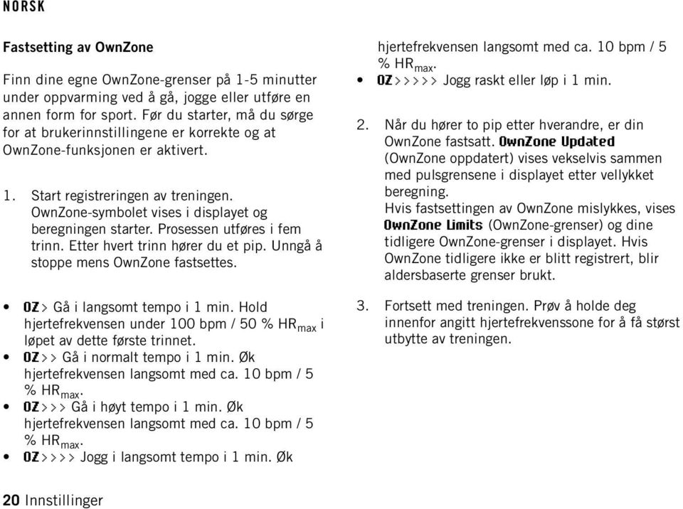 OwnZone-symbolet vises i displayet og beregningen starter. Prosessen utføres i fem trinn. Etter hvert trinn hører du et pip. Unngå å stoppe mens OwnZone fastsettes. OZ> Gå i langsomt tempo i 1 min.