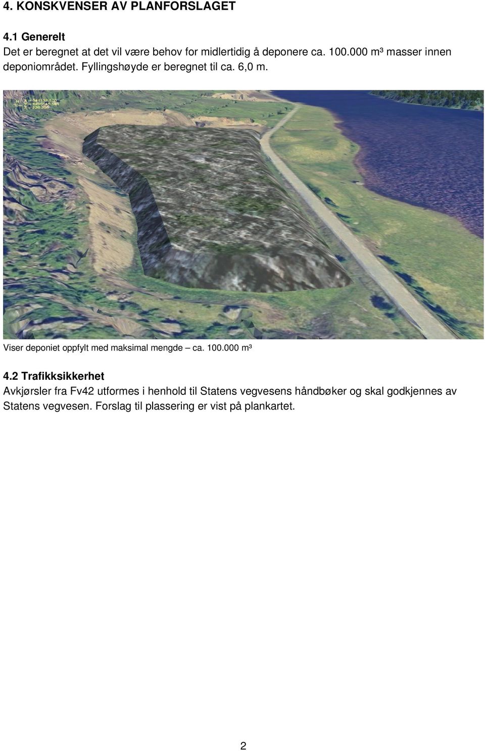 000 m³ masser innen deponiområdet. Fyllingshøyde er beregnet til ca. 6,0 m.