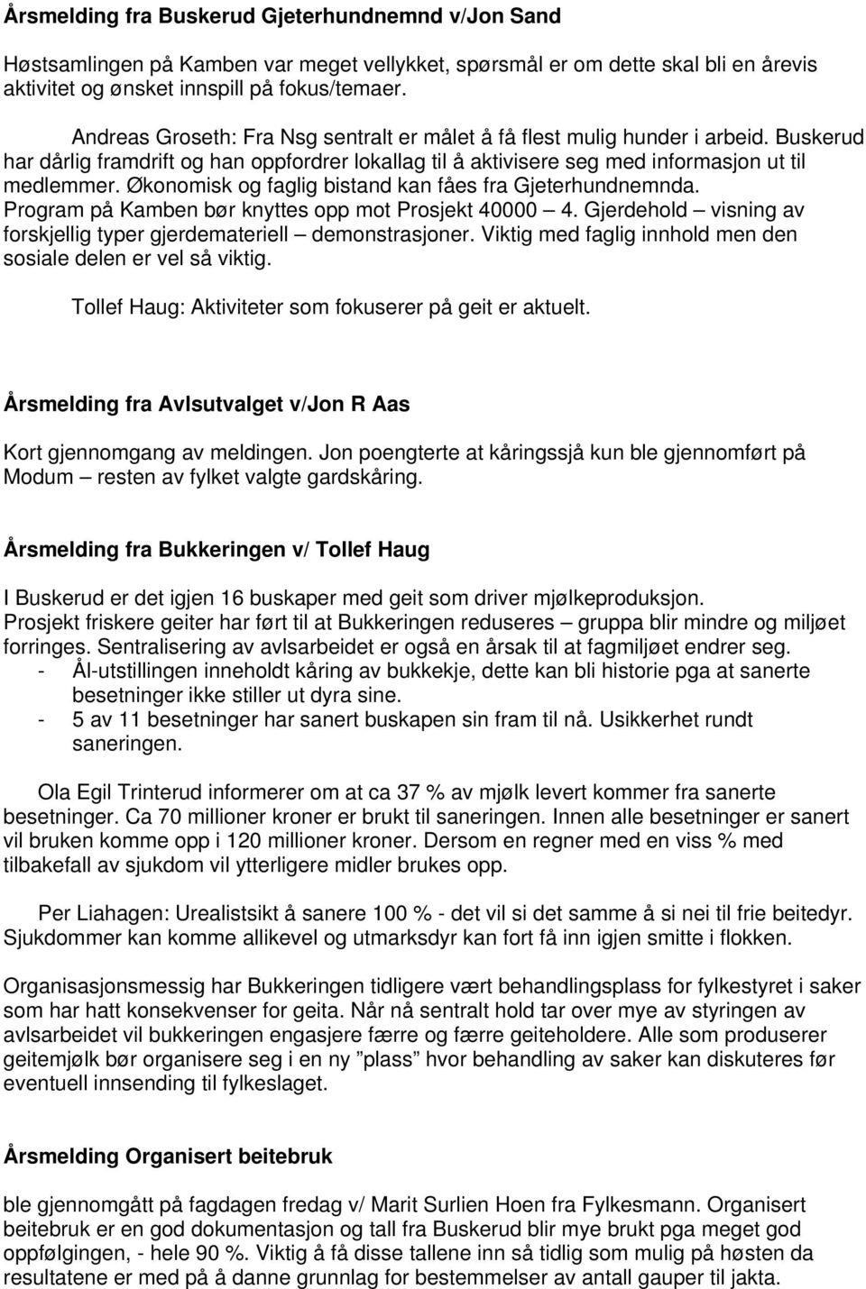 Økonomisk og faglig bistand kan fåes fra Gjeterhundnemnda. Program på Kamben bør knyttes opp mot Prosjekt 40000 4. Gjerdehold visning av forskjellig typer gjerdemateriell demonstrasjoner.