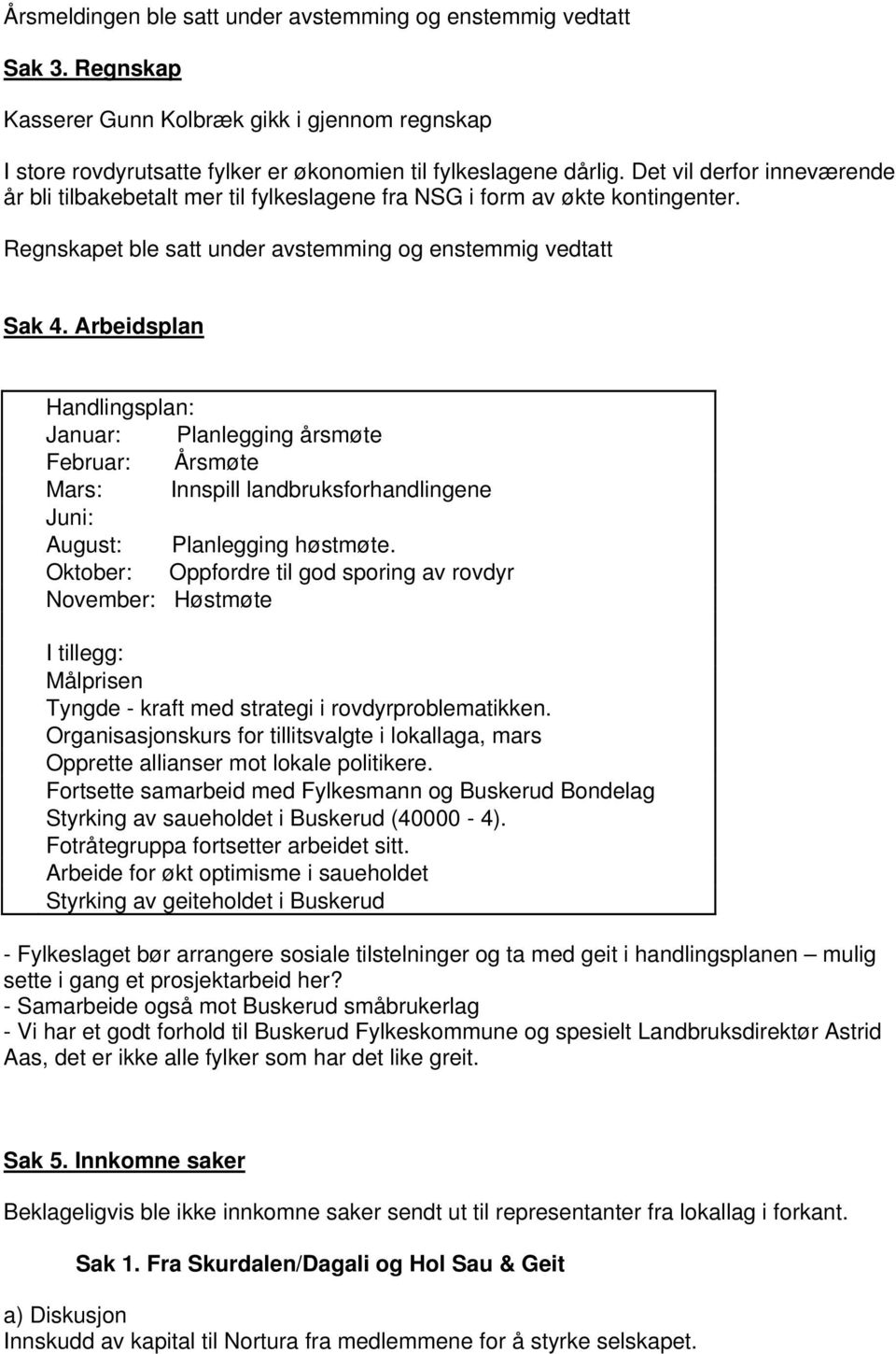 Arbeidsplan Handlingsplan: Januar: Planlegging årsmøte Februar: Årsmøte Mars: Innspill landbruksforhandlingene Juni: August: Planlegging høstmøte.