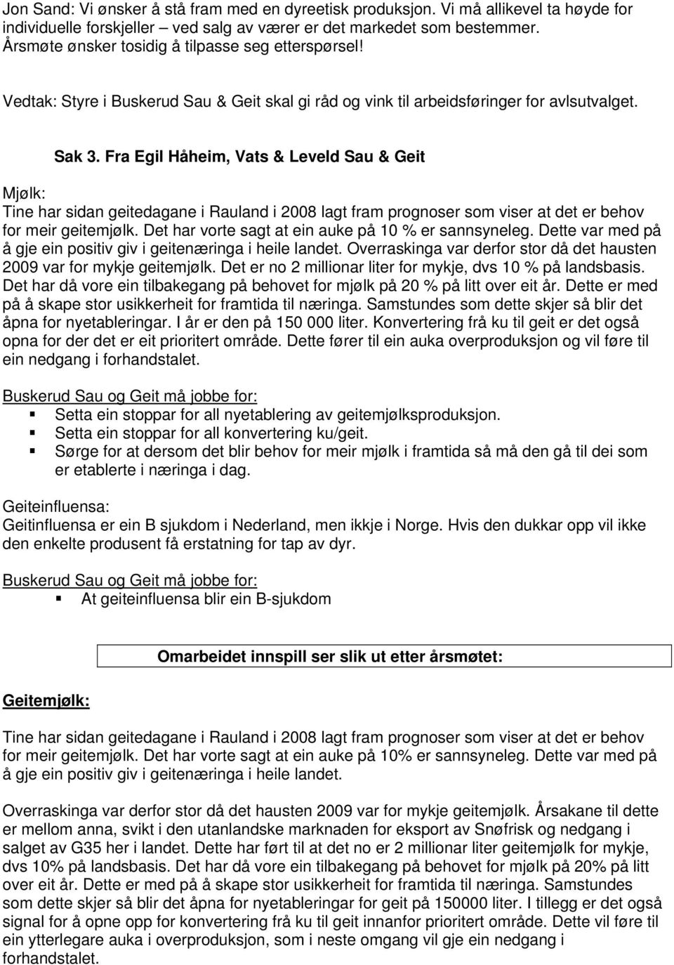 Fra Egil Håheim, Vats & Leveld Sau & Geit Mjølk: Tine har sidan geitedagane i Rauland i 2008 lagt fram prognoser som viser at det er behov for meir geitemjølk.