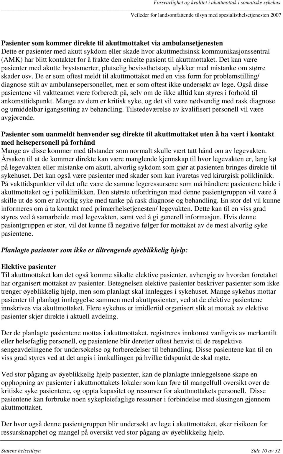 De er som oftest meldt til akuttmottaket med en viss form for problemstilling/ diagnose stilt av ambulansepersonellet, men er som oftest ikke undersøkt av lege.