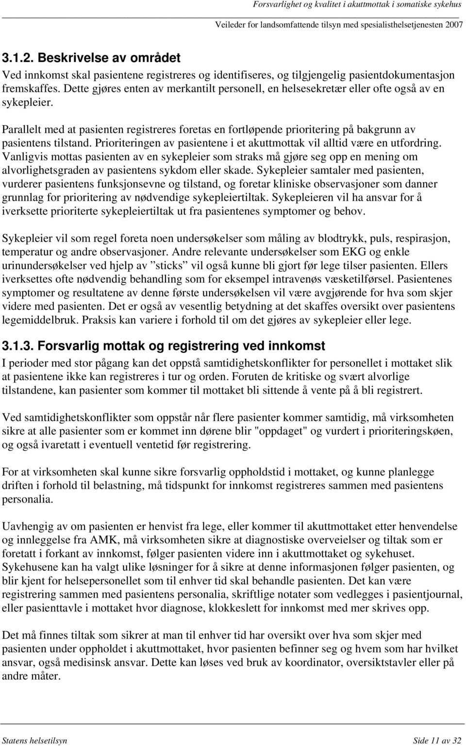 Parallelt med at pasienten registreres foretas en fortløpende prioritering på bakgrunn av pasientens tilstand. Prioriteringen av pasientene i et akuttmottak vil alltid være en utfordring.