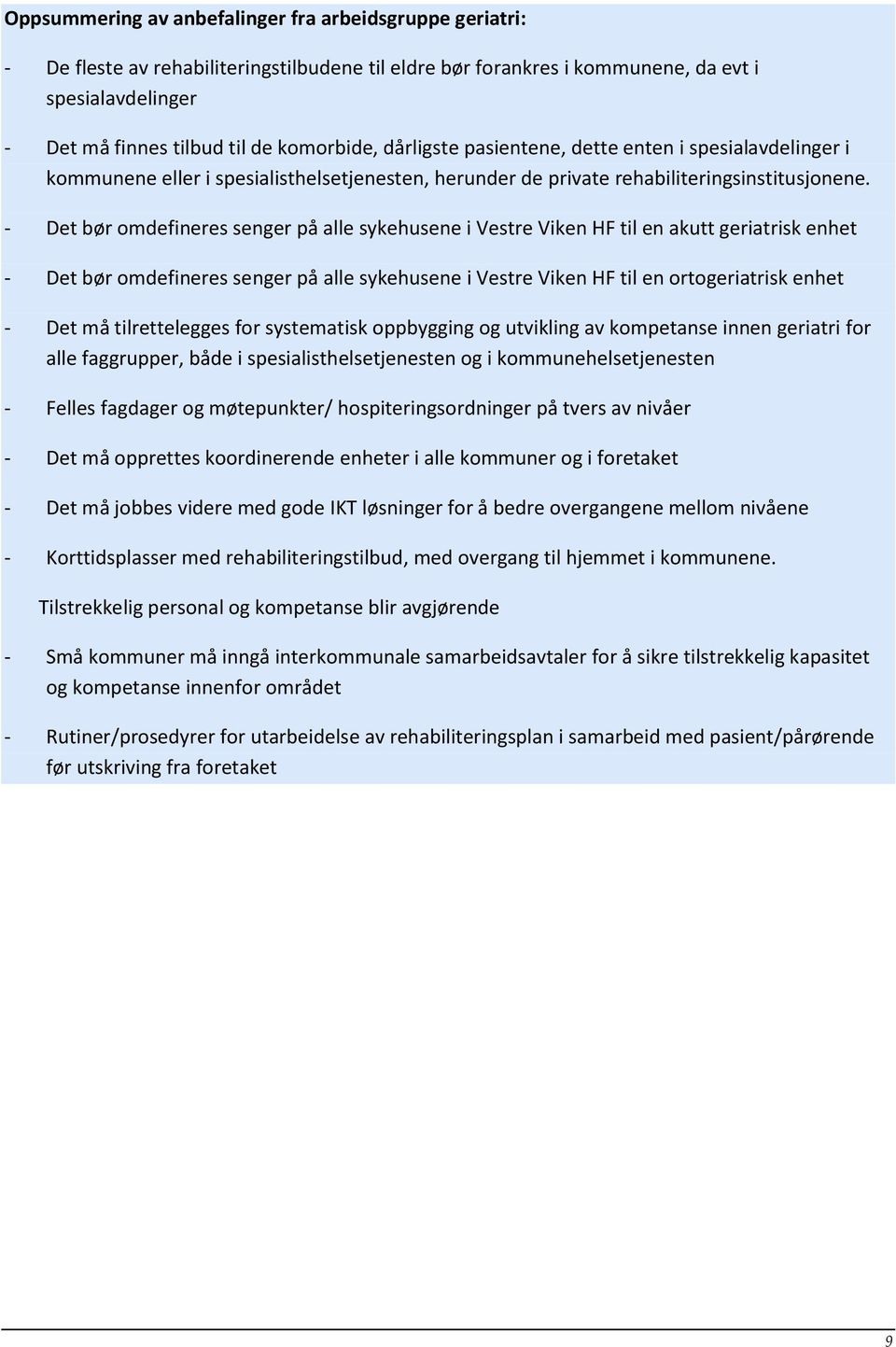 - Det bør omdefineres senger på alle sykehusene i Vestre Viken HF til en akutt geriatrisk enhet - Det bør omdefineres senger på alle sykehusene i Vestre Viken HF til en ortogeriatrisk enhet - Det må