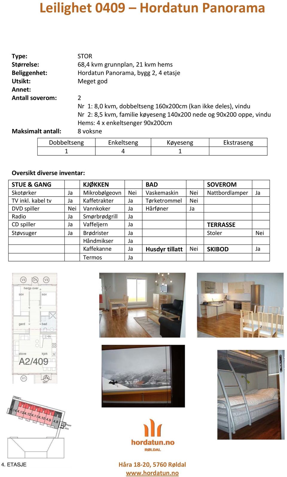 Hems: 4 x enkeltsenger 90x200cm 1 4 1 Skotørker Ja Mikrobølgeovn Nei Vaskemaskin Nei Nattbordlamper Ja DVD spiller Nei Vannkoker