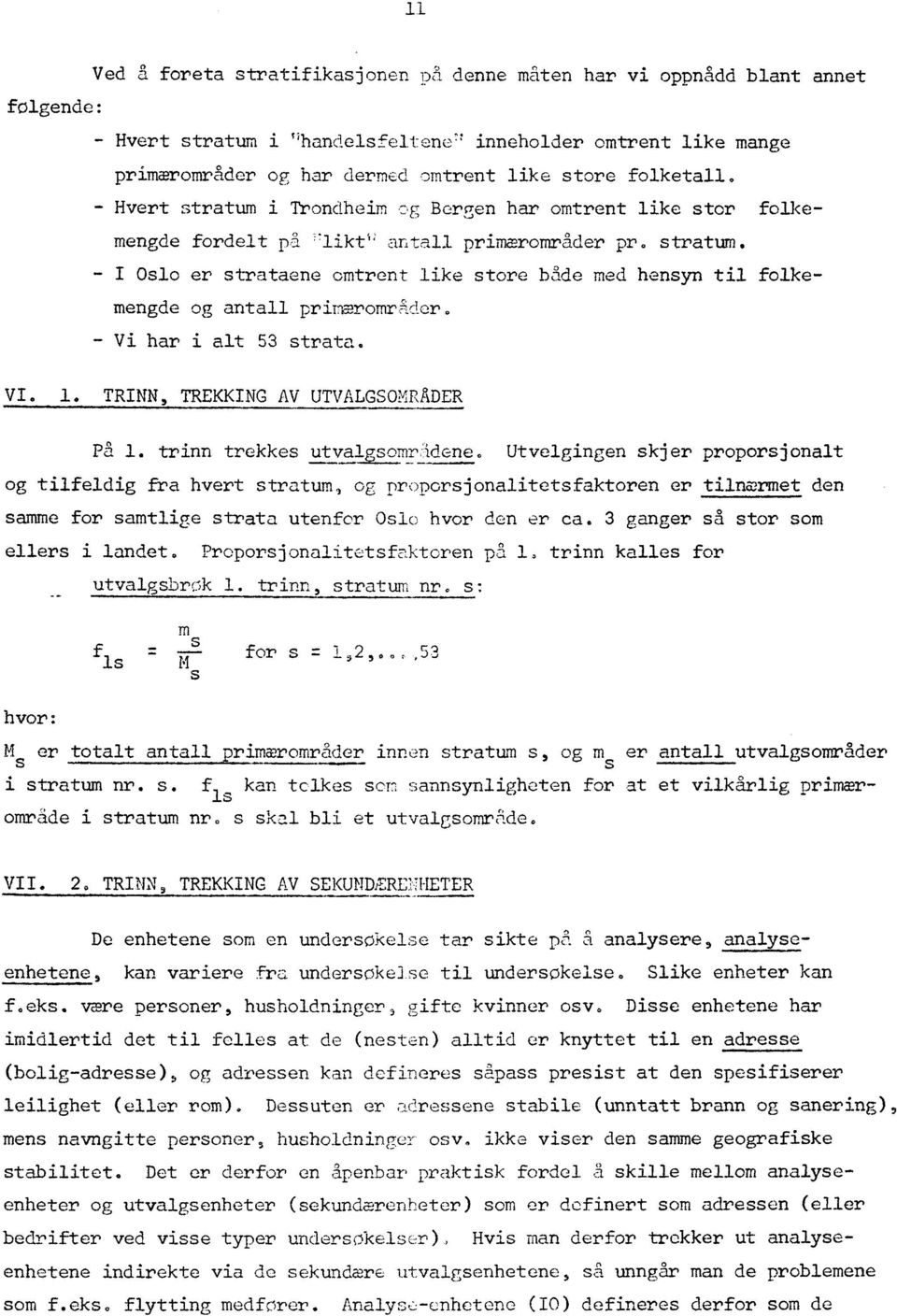 - Vi har i alt 53 strata. VI. o TRINN, TREKKING AV UTVALGSOMRADER På 1. trinn trekkes utvalgsomr:idene.