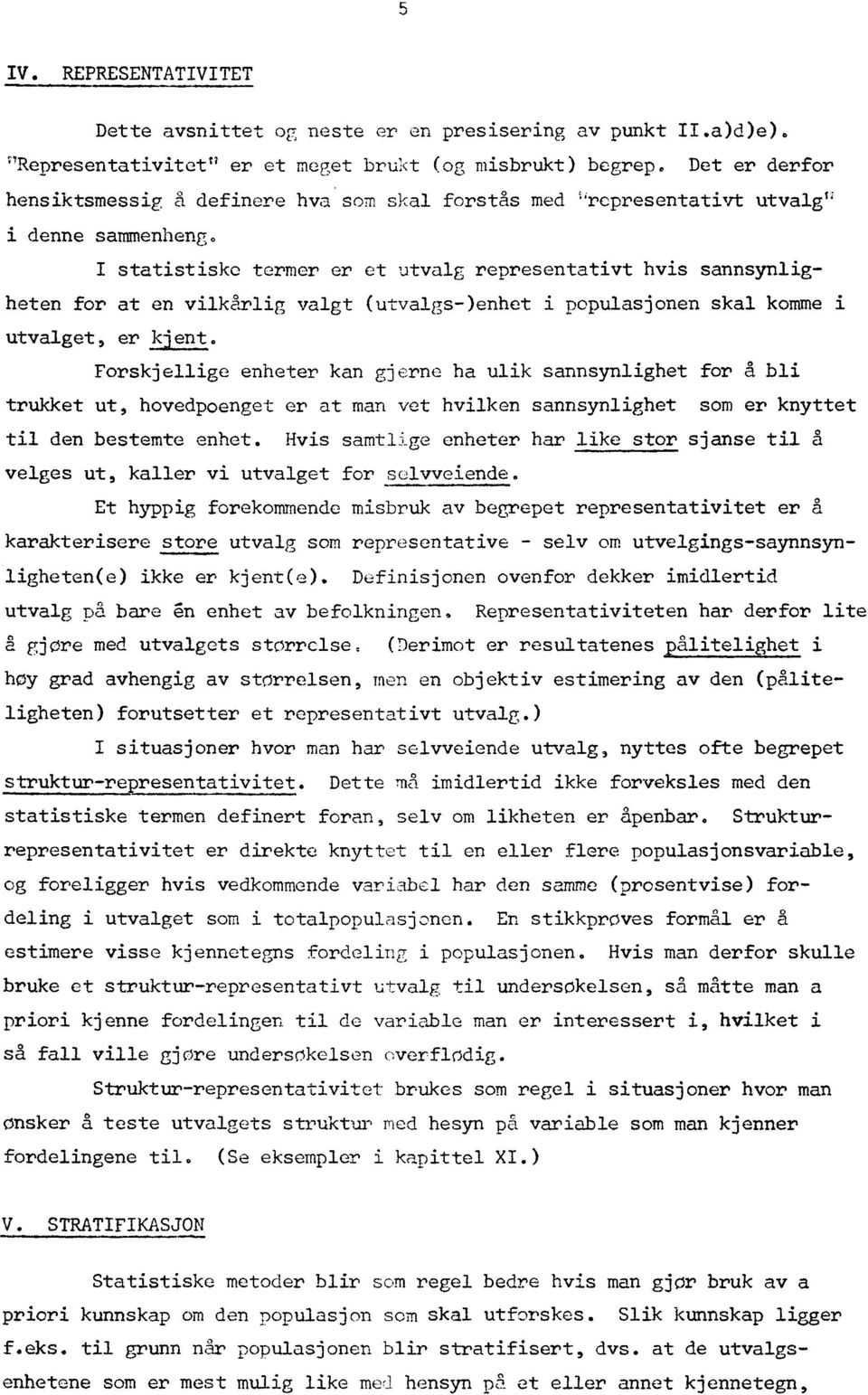 I statistiske termer er et utvalg representativt hvis sannsynligheten for at en vilkårlig valgt (utvalgs-)enhet i populasjonen skal komme i utvalget, er.kjent.