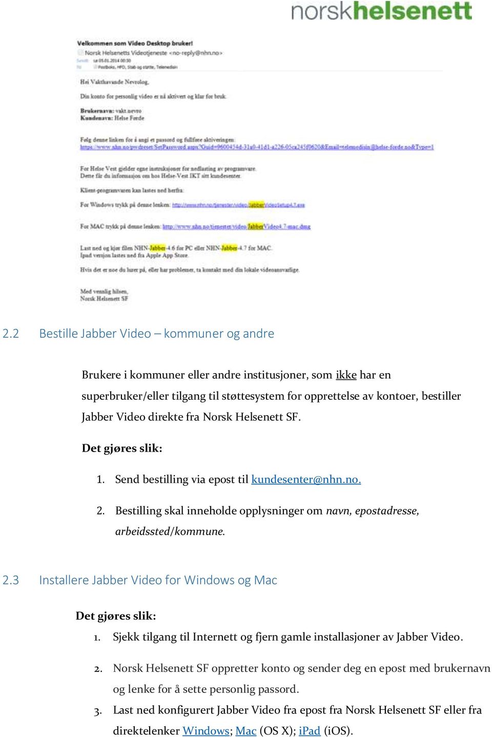 Bestilling skal inneholde opplysninger om navn, epostadresse, arbeidssted/kommune. 2.3 Installere Jabber Video for Windows og Mac Det gjøres slik: 1.