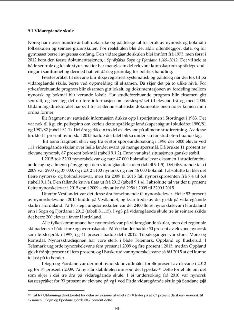 Den vidaregåande skulen blei innført frå 1975, men først i 2012 kom den første dokumentasjonen, i Språkfakta Sogn og Fjordane 1646 2012.