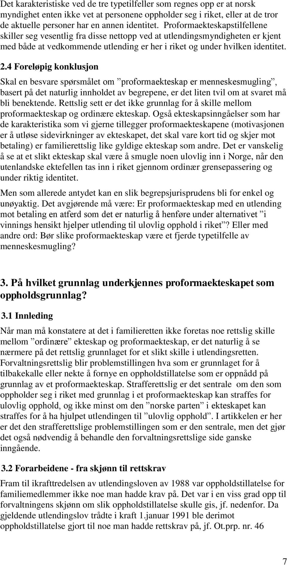 4 Foreløpig konklusjon Skal en besvare spørsmålet om proformaekteskap er menneskesmugling, basert på det naturlig innholdet av begrepene, er det liten tvil om at svaret må bli benektende.