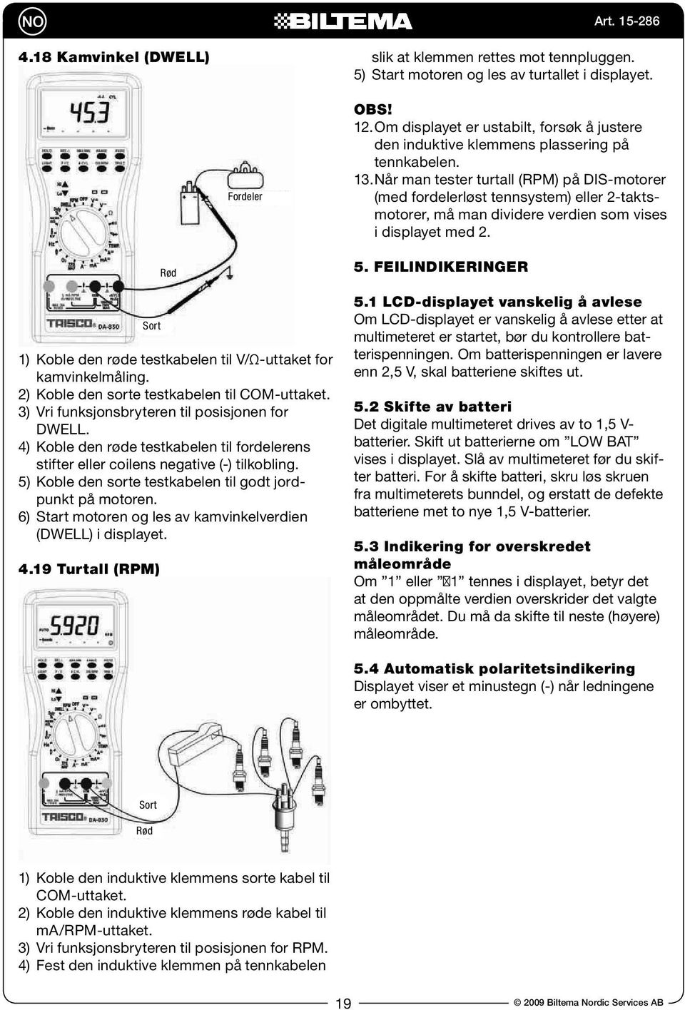 Når man tester turtall (RPM) på DIS-motorer (med fordelerløst tennsystem) eller 2-taktsmotorer, må man dividere verdien som vises i displayet med 2.