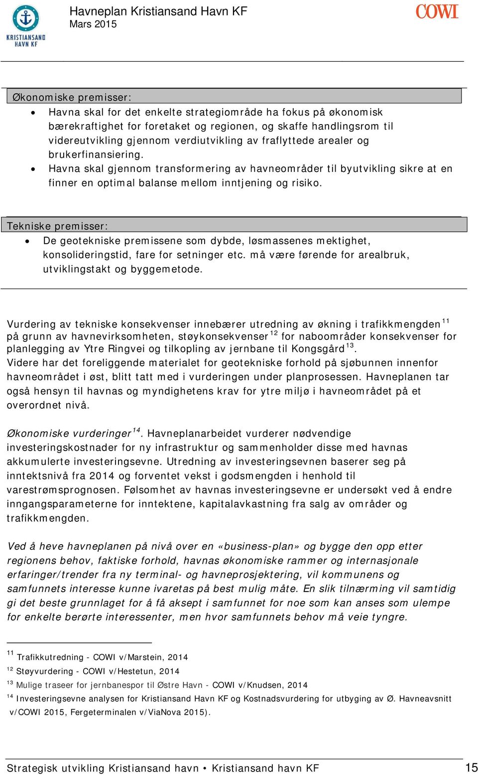 Tekniske premisser: De geotekniske premissene som dybde, løsmassenes mektighet, konsolideringstid, fare for setninger etc. må være førende for arealbruk, utviklingstakt og byggemetode.