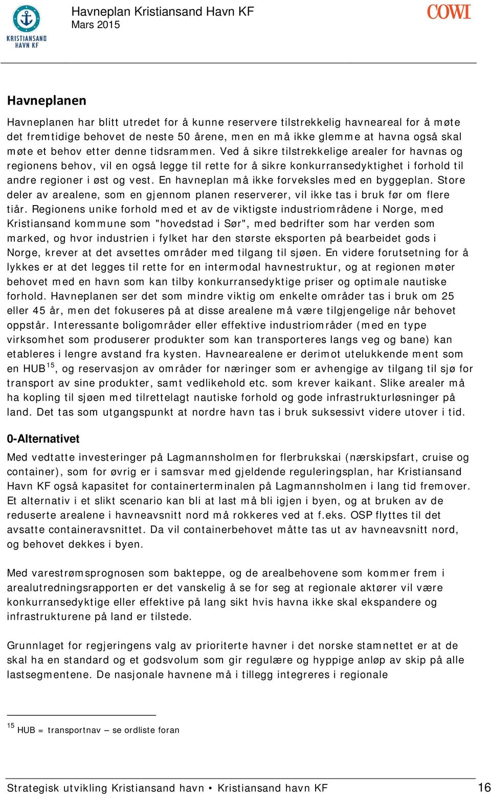 En havneplan må ikke forveksles med en byggeplan. Store deler av arealene, som en gjennom planen reserverer, vil ikke tas i bruk før om flere tiår.