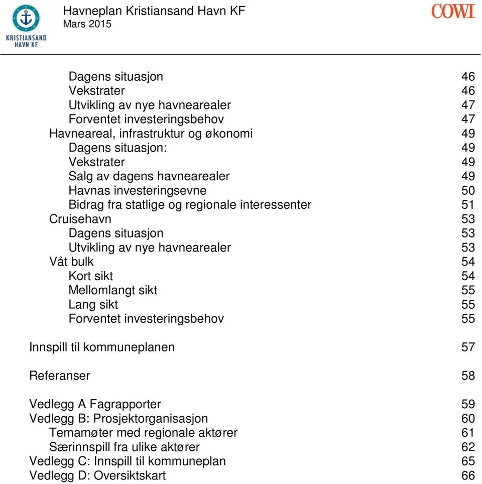 nye havnearealer 53 Våt bulk 54 Kort sikt 54 Mellomlangt sikt 55 Lang sikt 55 Forventet investeringsbehov 55 Innspill til kommuneplanen 57 Referanser 58 Vedlegg A