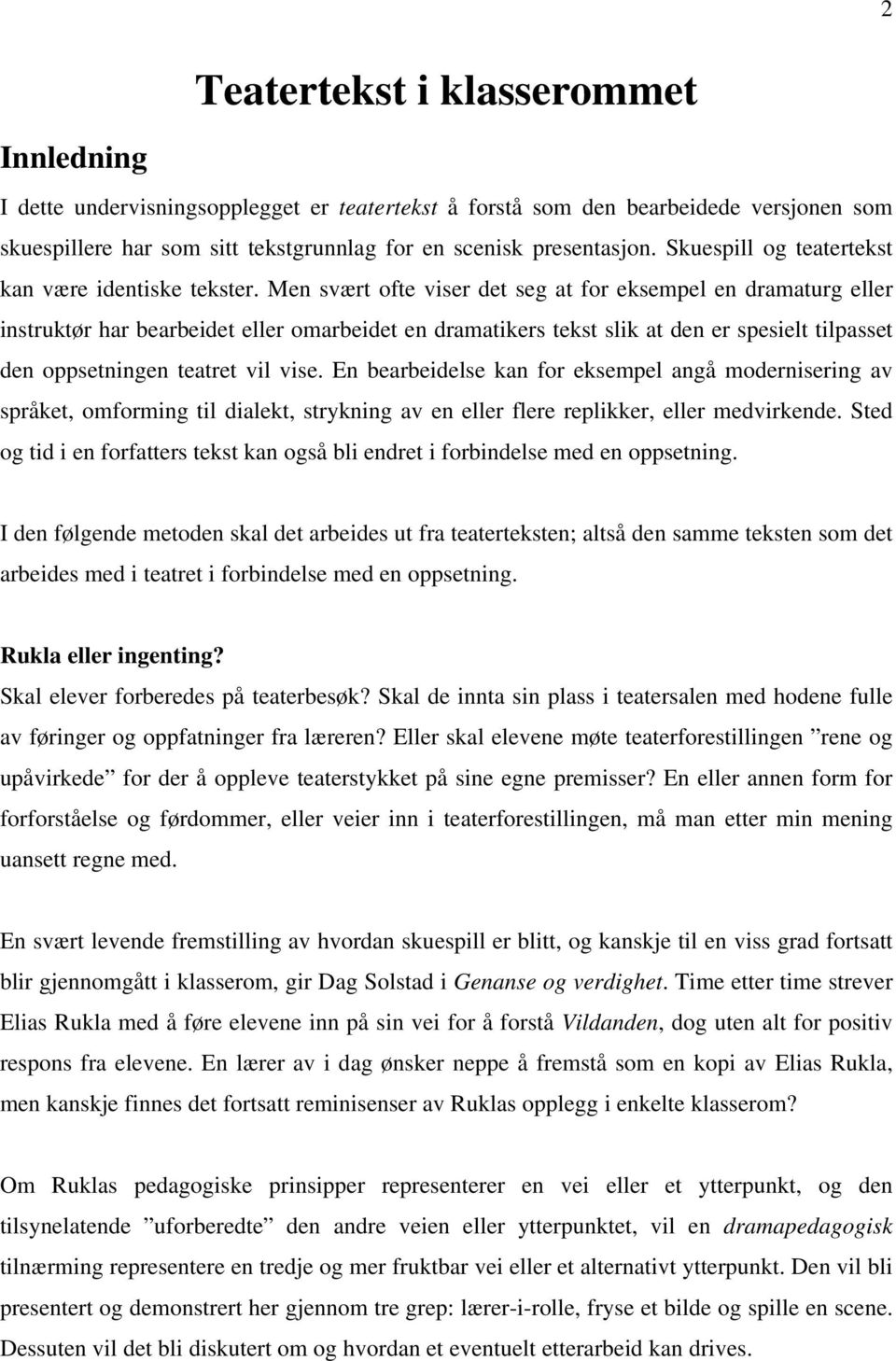 Men svært ofte viser det seg at for eksempel en dramaturg eller instruktør har bearbeidet eller omarbeidet en dramatikers tekst slik at den er spesielt tilpasset den oppsetningen teatret vil vise.