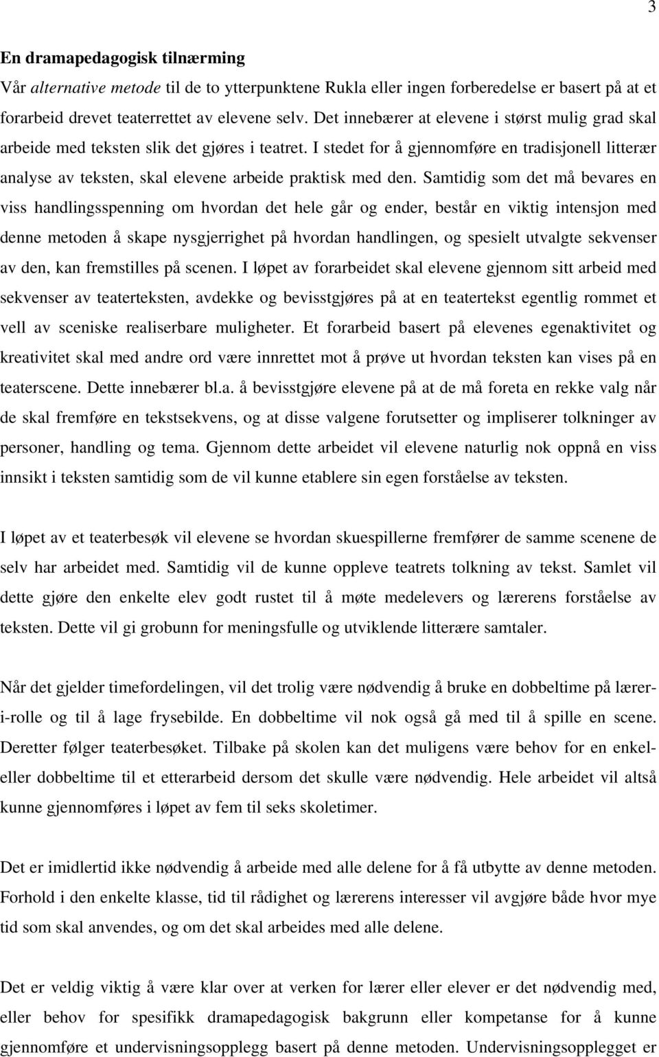 I stedet for å gjennomføre en tradisjonell litterær analyse av teksten, skal elevene arbeide praktisk med den.