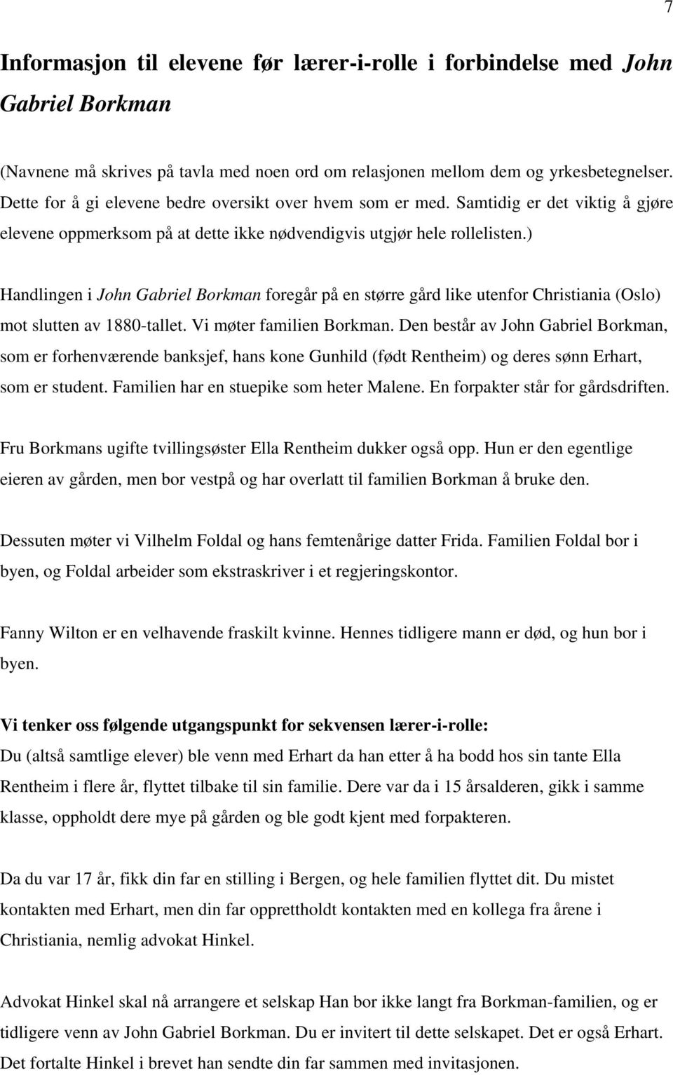 ) Handlingen i John Gabriel Borkman foregår på en større gård like utenfor Christiania (Oslo) mot slutten av 1880-tallet. Vi møter familien Borkman.