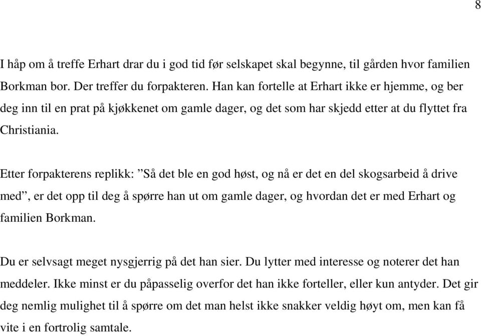 Etter forpakterens replikk: Så det ble en god høst, og nå er det en del skogsarbeid å drive med, er det opp til deg å spørre han ut om gamle dager, og hvordan det er med Erhart og familien Borkman.