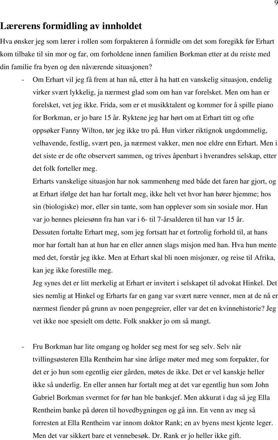 - Om Erhart vil jeg få frem at han nå, etter å ha hatt en vanskelig situasjon, endelig virker svært lykkelig, ja nærmest glad som om han var forelsket. Men om han er forelsket, vet jeg ikke.