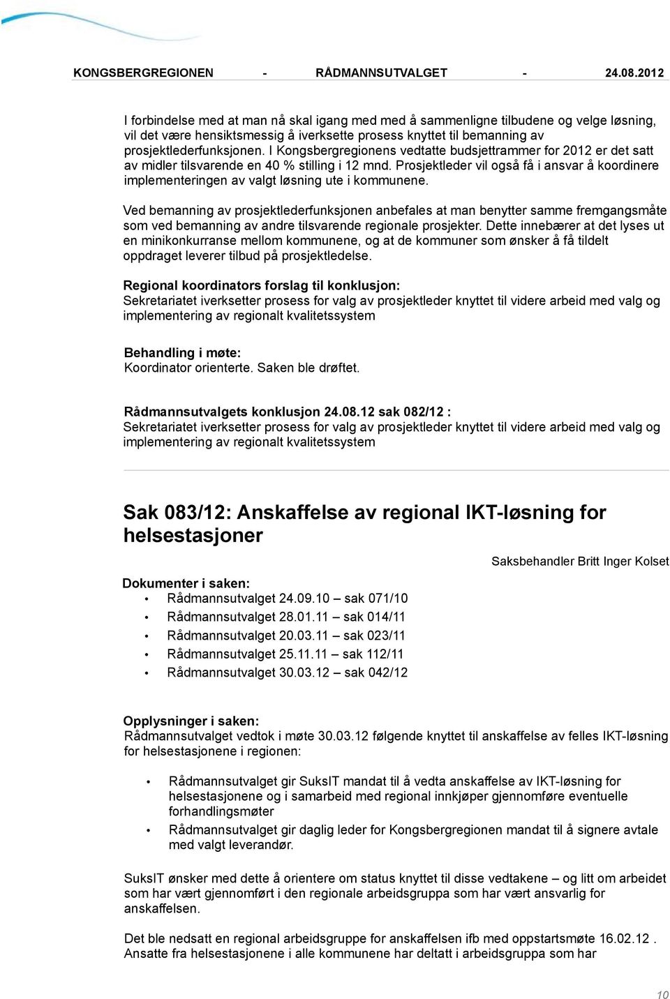 Prosjektleder vil også få i ansvar å koordinere implementeringen av valgt løsning ute i kommunene.