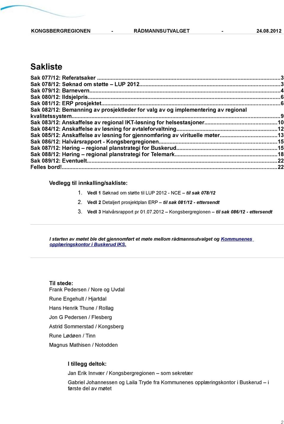 ..10 Sak 084/12: Anskaffelse av løsning for avtaleforvaltning...12 Sak 085/12: Anskaffelse av løsning for gjennomføring av virituelle møter...13 Sak 086/12: Halvårsrapport - Kongsbergregionen.