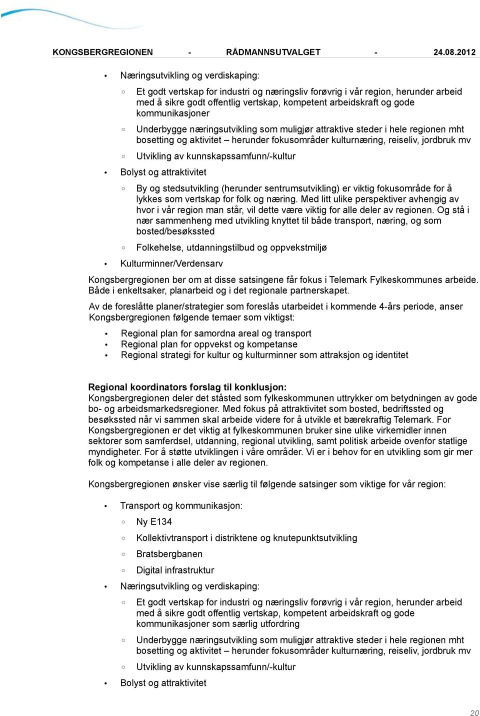 kunnskapssamfunn/-kultur Bolyst og attraktivitet By og stedsutvikling (herunder sentrumsutvikling) er viktig fokusområde for å lykkes som vertskap for folk og næring.