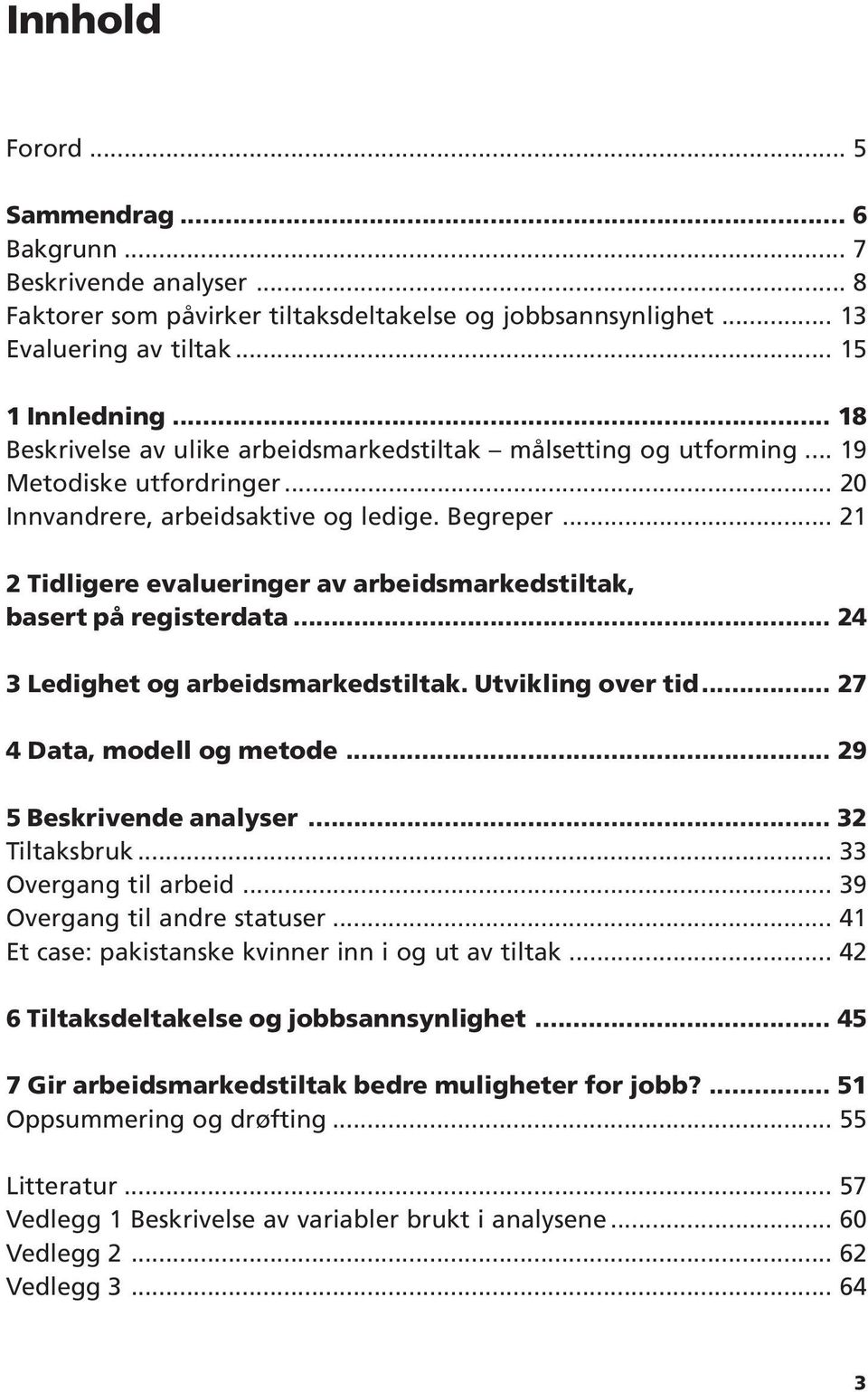 .. 21 2 Tidligere evalueringer av arbeidsmarkedstiltak, basert på registerdata... 24 3 Ledighet og arbeidsmarkedstiltak. Utvikling over tid... 27 4 Data, modell og metode... 29 5 Beskrivende analyser.