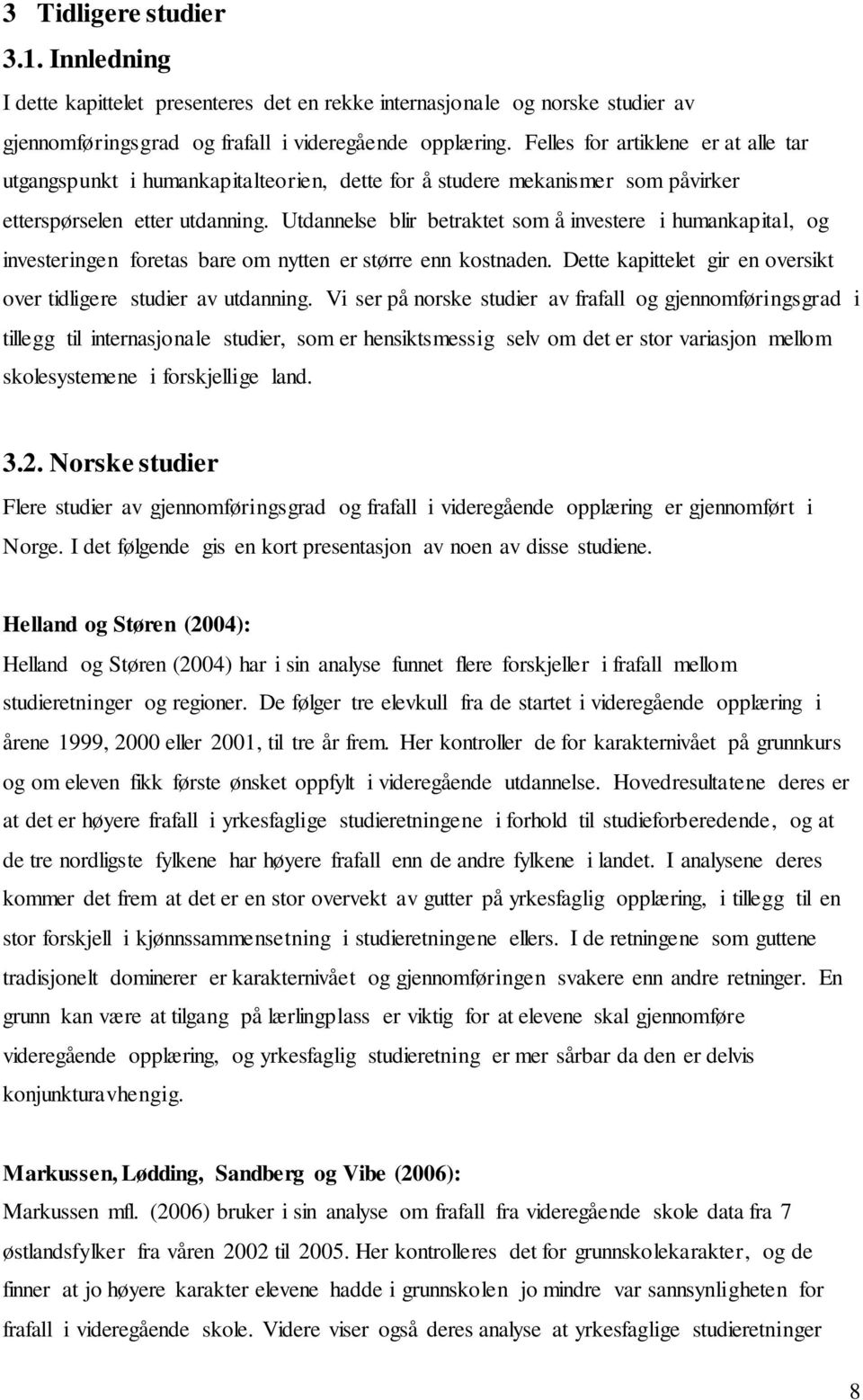 Utdannelse blir betraktet som å investere i humankapital, og investeringen foretas bare om nytten er større enn kostnaden. Dette kapittelet gir en oversikt over tidligere studier av utdanning.