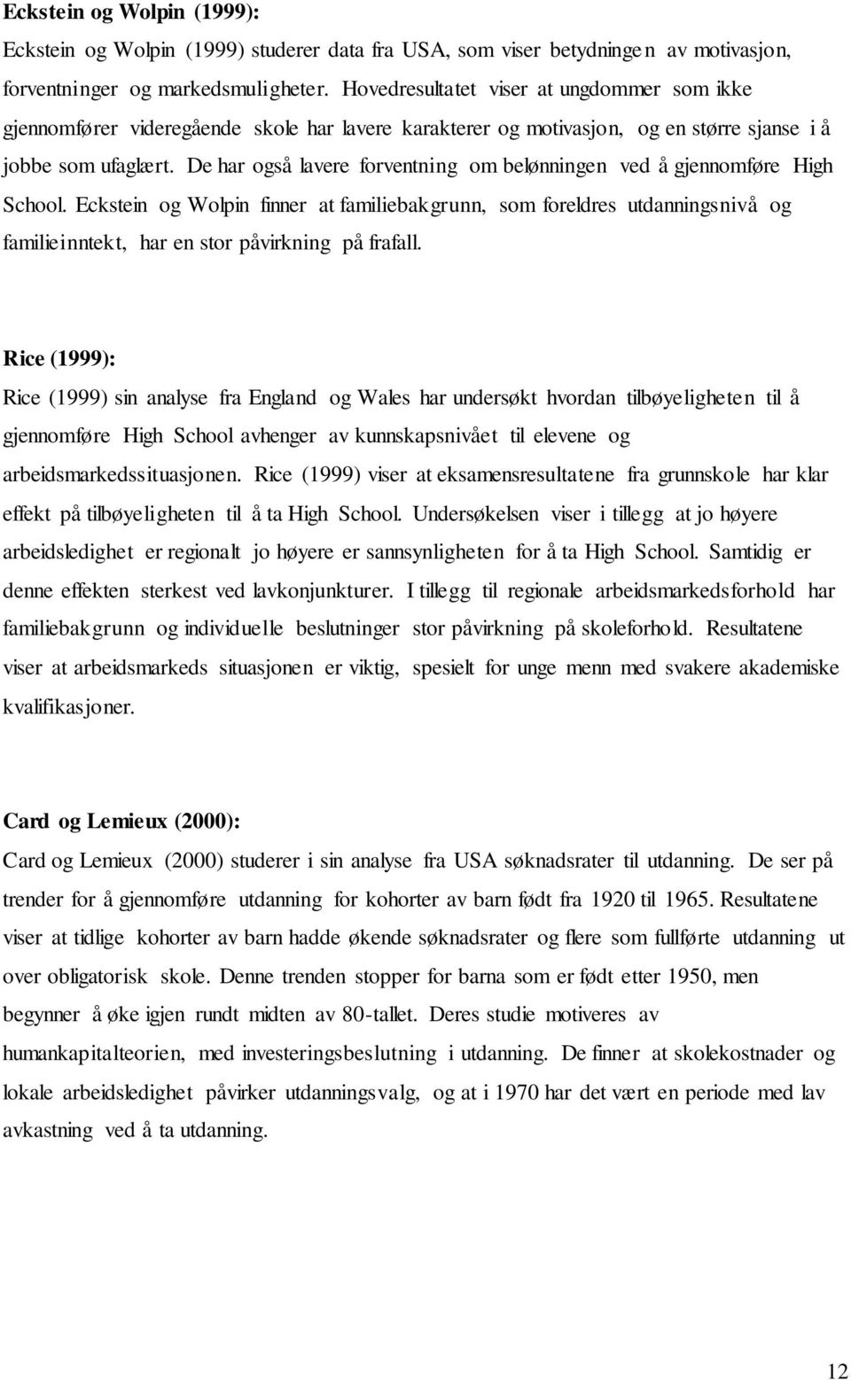 De har også lavere forventning om belønningen ved å gjennomføre High School.