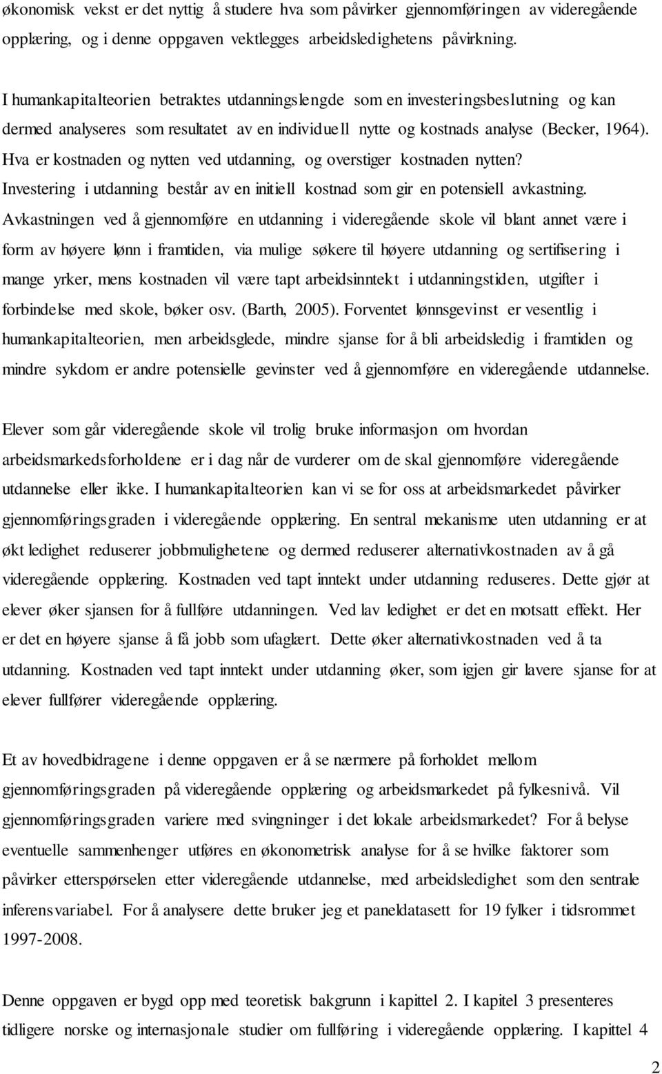 Hva er kostnaden og nytten ved utdanning, og overstiger kostnaden nytten? Investering i utdanning består av en initiell kostnad som gir en potensiell avkastning.