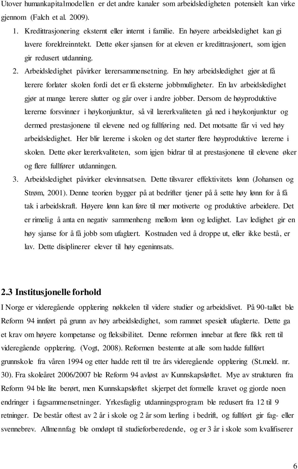 En høy arbeidsledighet gjør at få lærere forlater skolen fordi det er få eksterne jobbmuligheter. En lav arbeidsledighet gjør at mange lærere slutter og går over i andre jobber.