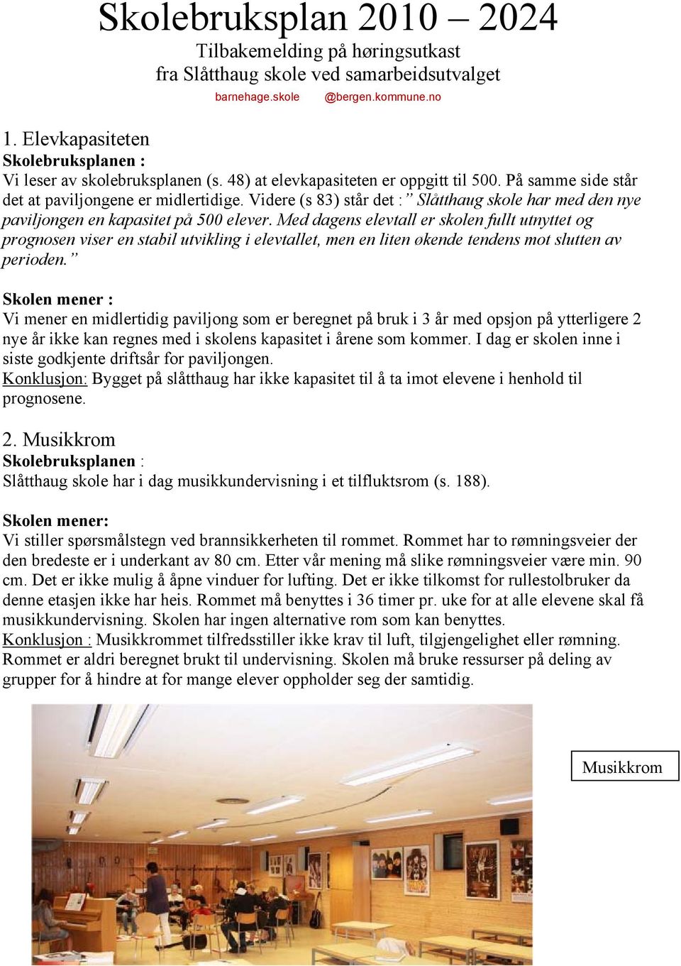 Videre (s 83) står det : Slåtthaug skole har med den nye paviljongen en kapasitet på 500 elever.