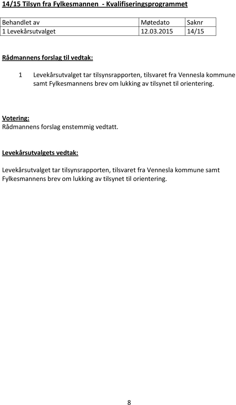 Fylkesmannens brev om lukking av tilsynet til orientering. Votering: Rådmannens forslag enstemmig vedtatt.