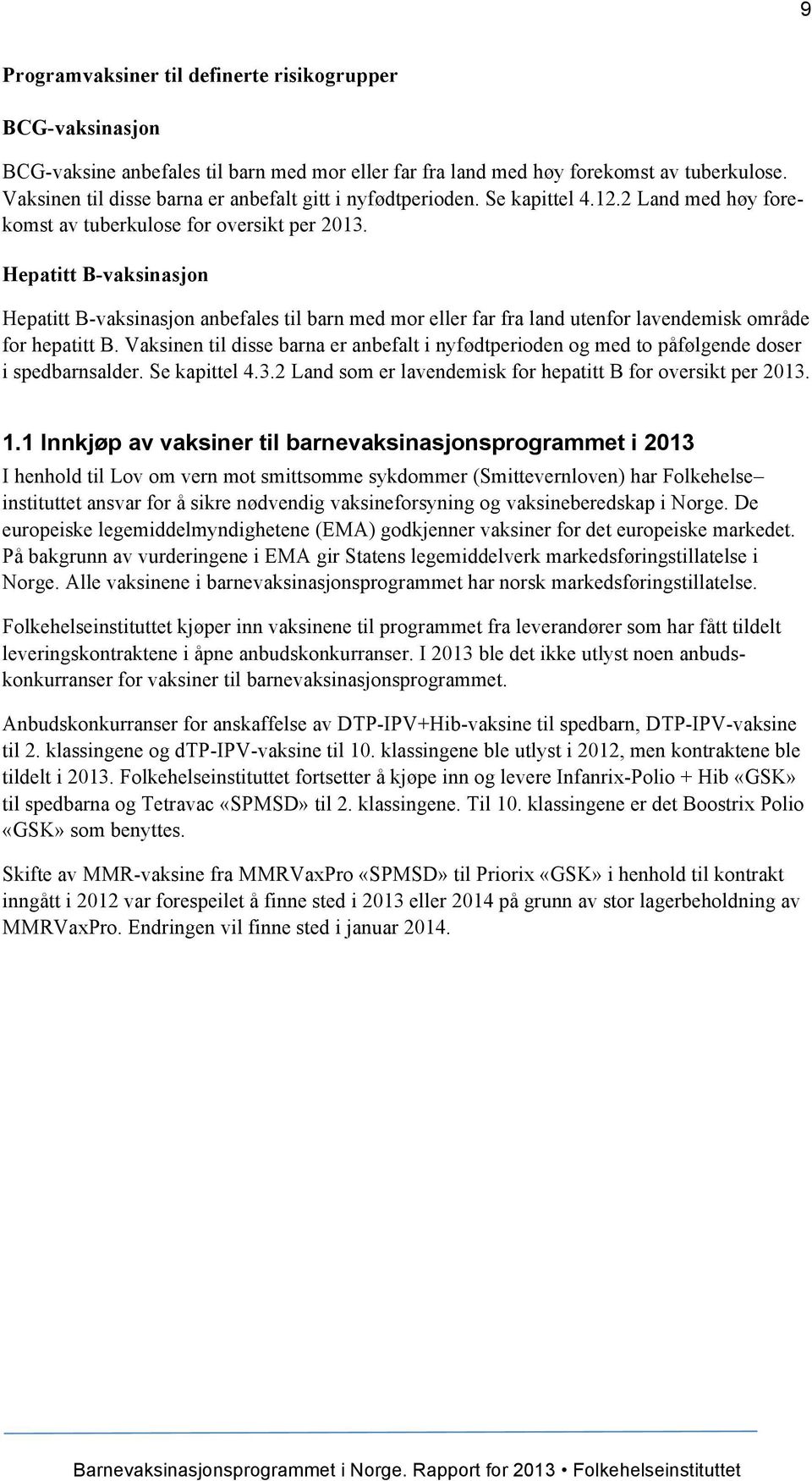 Hepatitt B-vaksinasjon Hepatitt B-vaksinasjon anbefales til barn med mor eller far fra land utenfor lavendemisk område for hepatitt B.