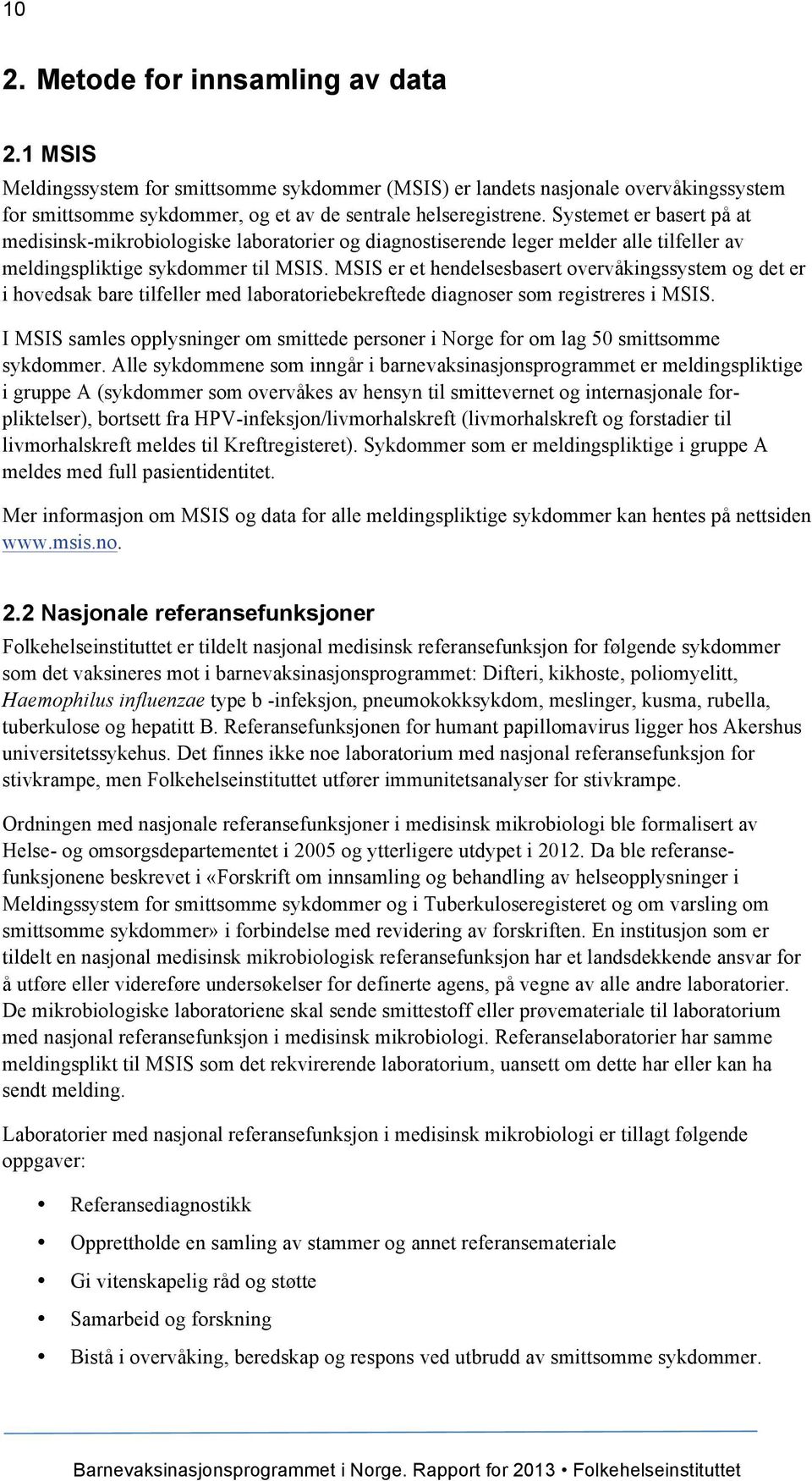 MSIS er et hendelsesbasert overvåkingssystem og det er i hovedsak bare tilfeller med laboratoriebekreftede diagnoser som registreres i MSIS.