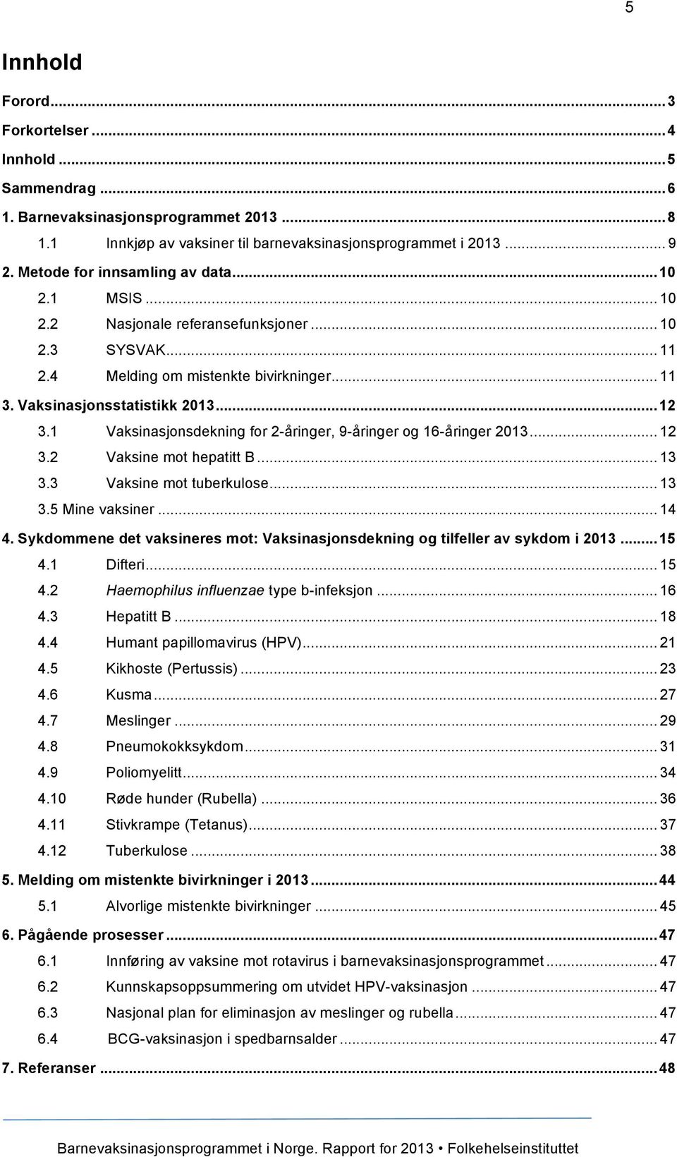 1 Vaksinasjonsdekning for 2-åringer, 9-åringer og 16-åringer 2013... 12 3.2 Vaksine mot hepatitt B... 13 3.3 Vaksine mot tuberkulose... 13 3.5 Mine vaksiner... 14 4.