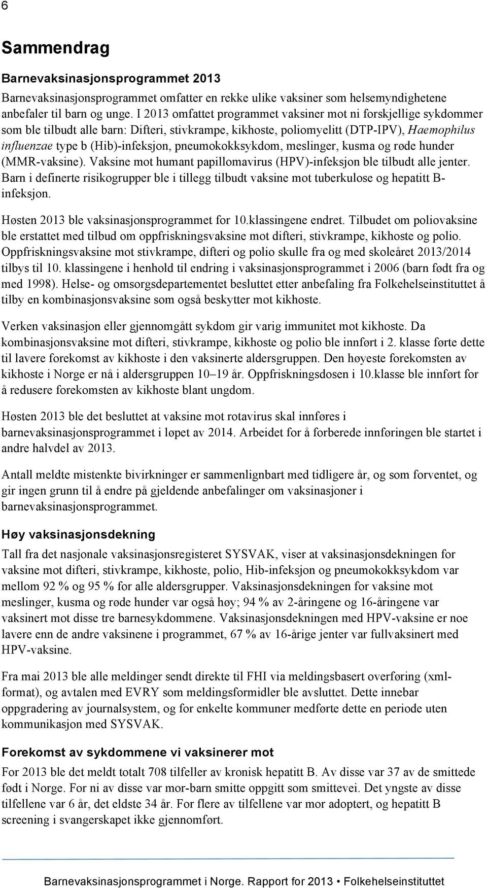 pneumokokksykdom, meslinger, kusma og røde hunder (MMR-vaksine). Vaksine mot humant papillomavirus (HPV)-infeksjon ble tilbudt alle jenter.