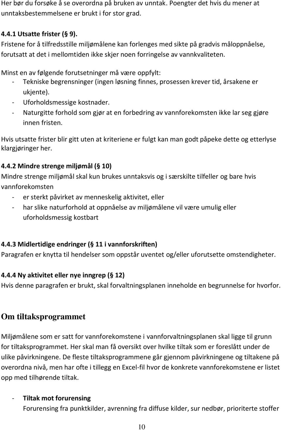 Minst en av følgende forutsetninger må være oppfylt: - Tekniske begrensninger (ingen løsning finnes, prosessen krever tid, årsakene er ukjente). - Uforholdsmessige kostnader.