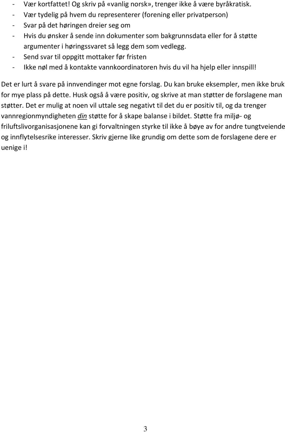 høringssvaret så legg dem som vedlegg. - Send svar til oppgitt mottaker før fristen - Ikke nøl med å kontakte vannkoordinatoren hvis du vil ha hjelp eller innspill!