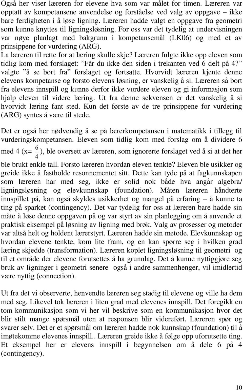 For oss var det tydelig at undervisningen var nøye planlagt med bakgrunn i kompetansemål (LK06) og med et av prinsippene for vurdering (ARG). La læreren til rette for at læring skulle skje?