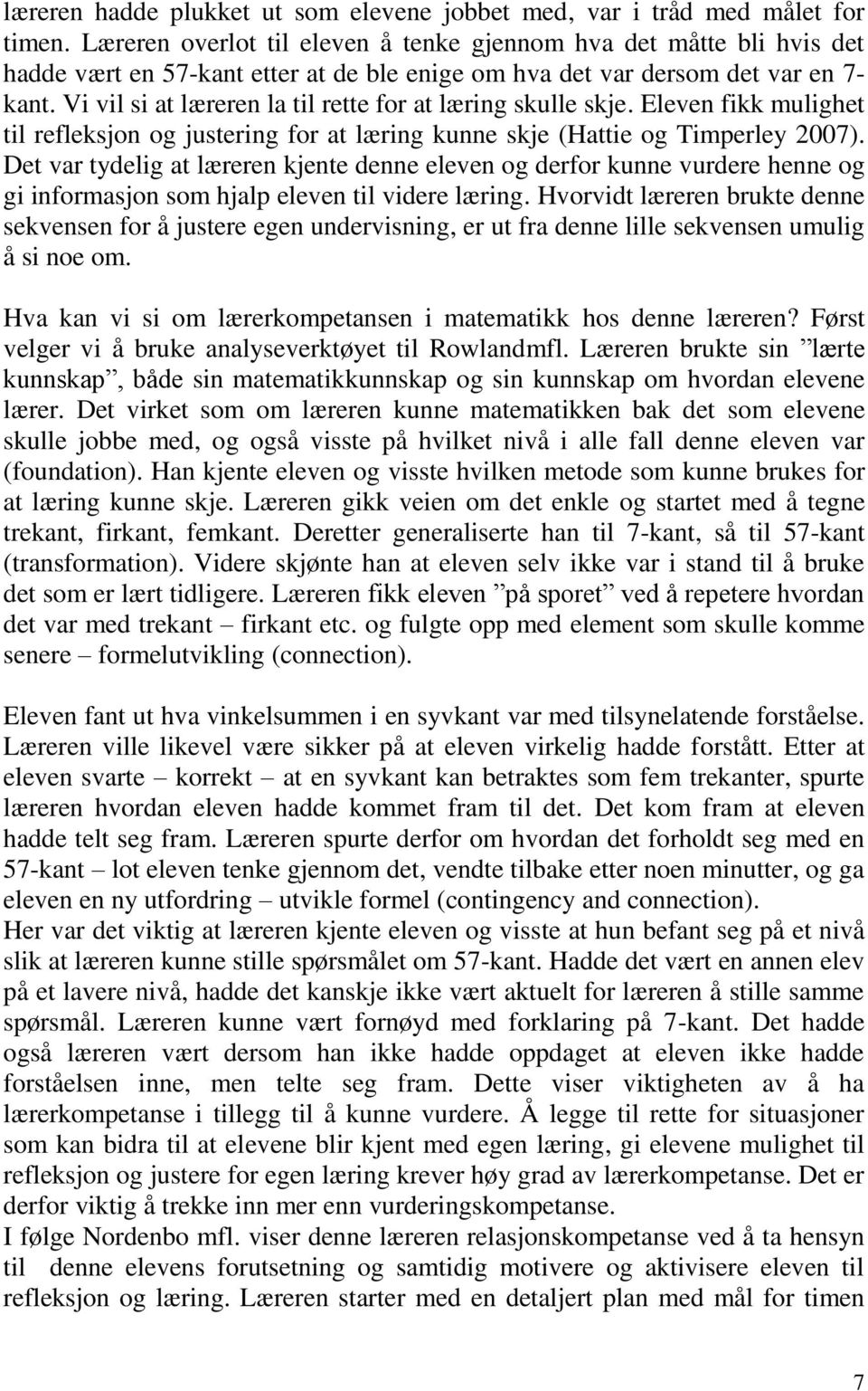 Vi vil si at læreren la til rette for at læring skulle skje. Eleven fikk mulighet til refleksjon og justering for at læring kunne skje (Hattie og Timperley 2007).