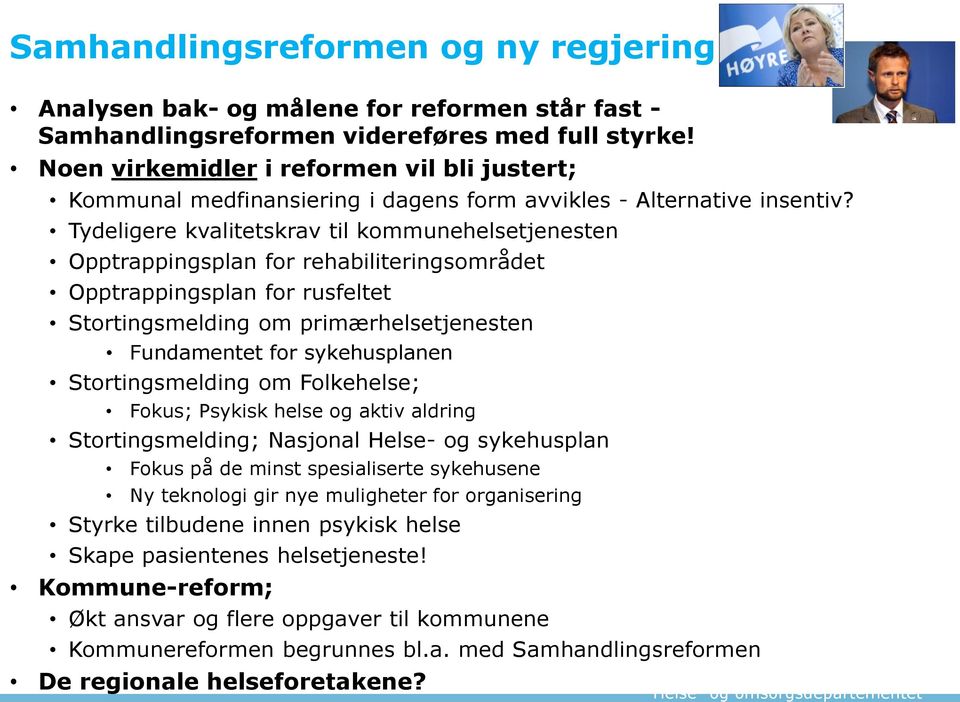 Tydeligere kvalitetskrav til kommunehelsetjenesten Opptrappingsplan for rehabiliteringsområdet Opptrappingsplan for rusfeltet Stortingsmelding om primærhelsetjenesten Fundamentet for sykehusplanen