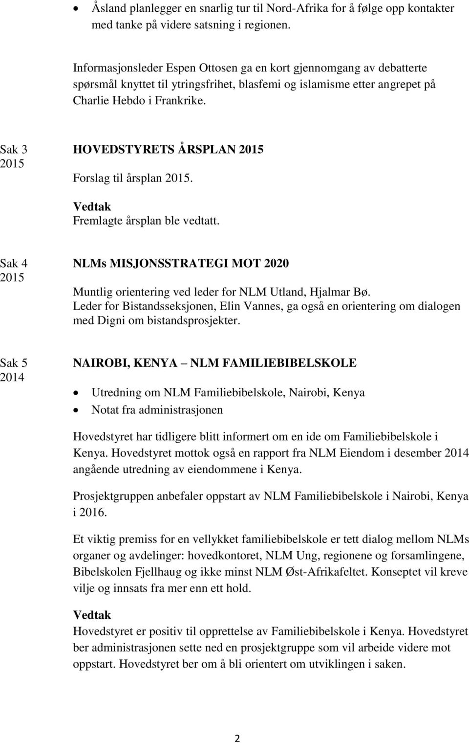 Sak 3 HOVEDSTYRETS ÅRSPLAN Forslag til årsplan. Fremlagte årsplan ble vedtatt. Sak 4 NLMs MISJONSSTRATEGI MOT 2020 Muntlig orientering ved leder for NLM Utland, Hjalmar Bø.