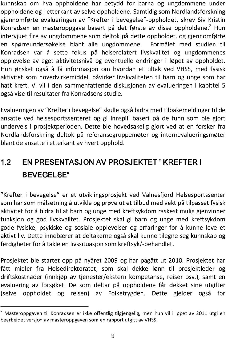 2 Hun intervjuet fire av ungdommene som deltok på dette oppholdet, og gjennomførte en spørreundersøkelse blant alle ungdommene.