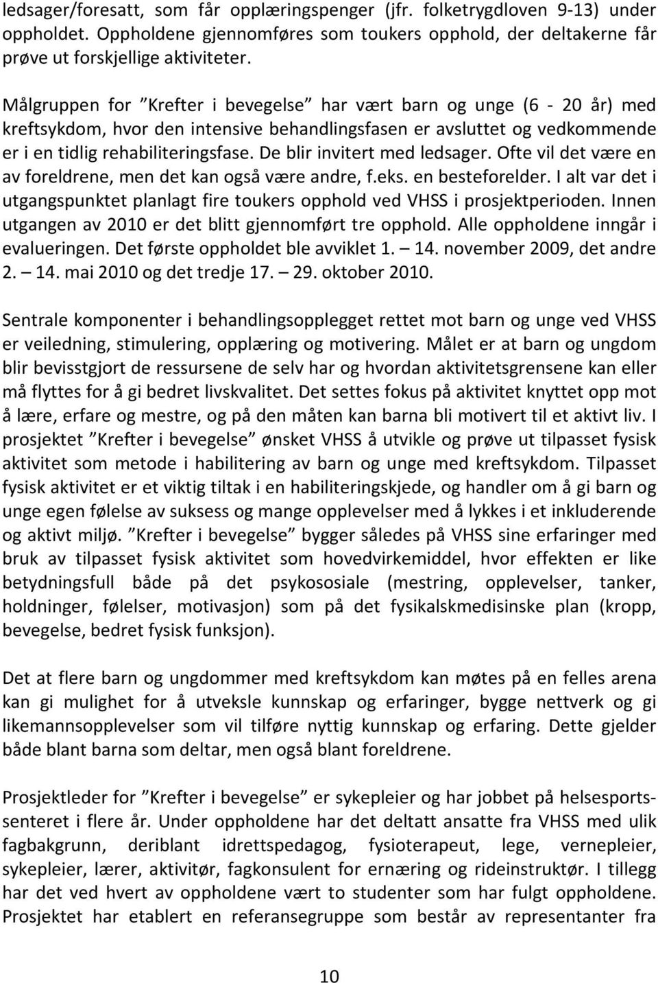 De blir invitert med ledsager. Ofte vil det være en av foreldrene, men det kan også være andre, f.eks. en besteforelder.