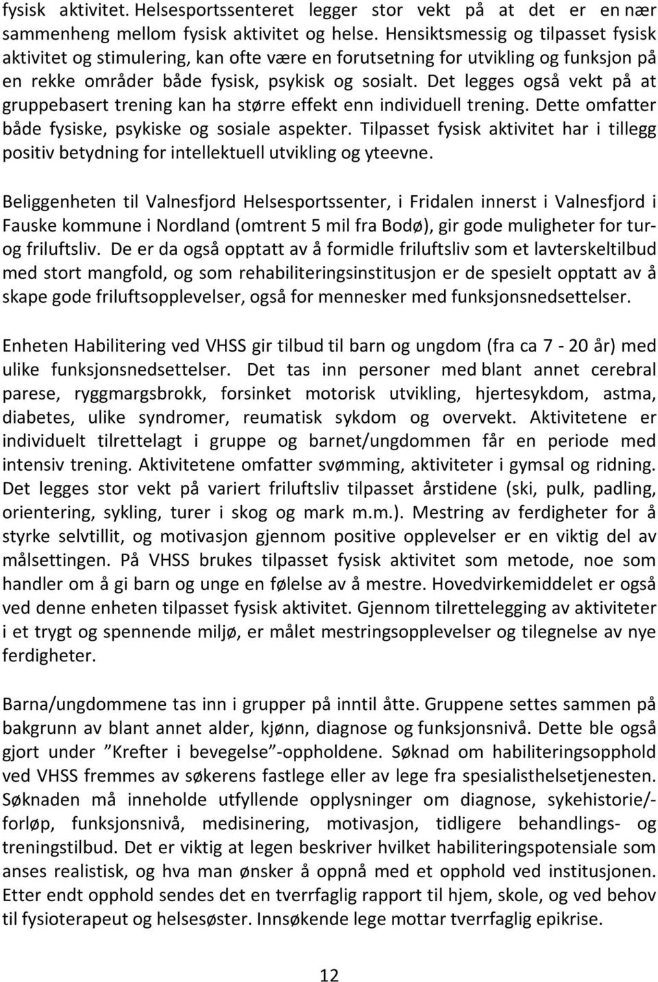 Det legges også vekt på at gruppebasert trening kan ha større effekt enn individuell trening. Dette omfatter både fysiske, psykiske og sosiale aspekter.