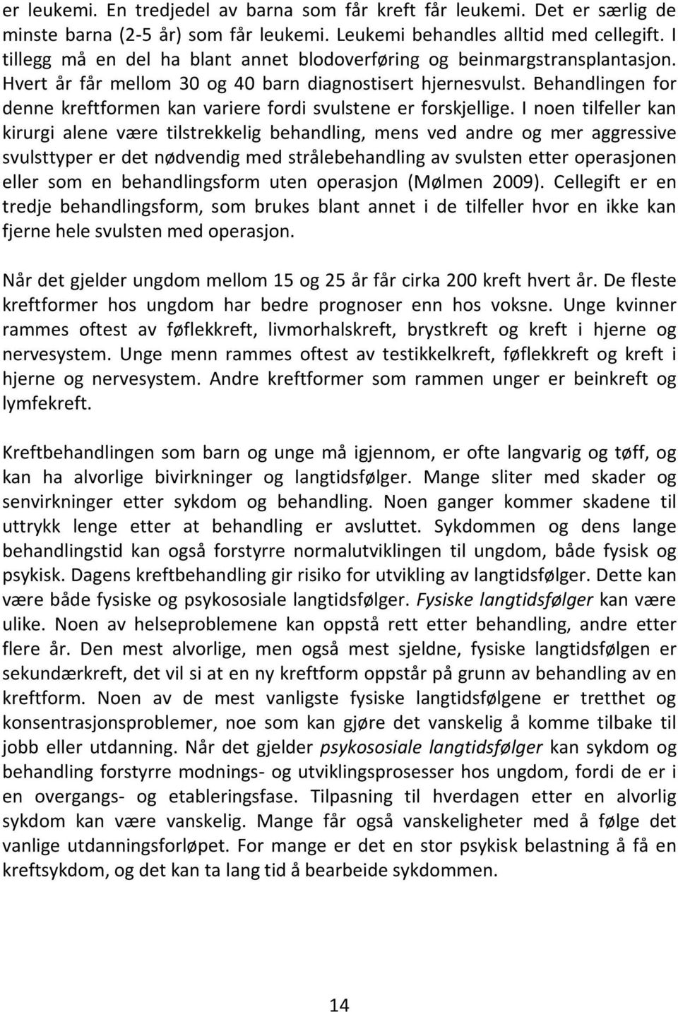 Behandlingen for denne kreftformen kan variere fordi svulstene er forskjellige.